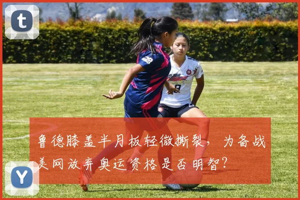 鲁德膝盖半月板轻微撕裂，为备战美网放弃奥运资格是否明智？